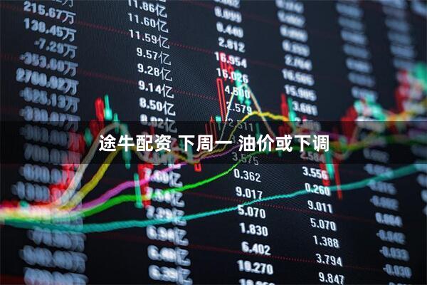 途牛配资 下周一 油价或下调